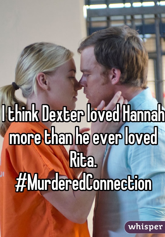 I think Dexter loved Hannah more than he ever loved Rita. #MurderedConnection