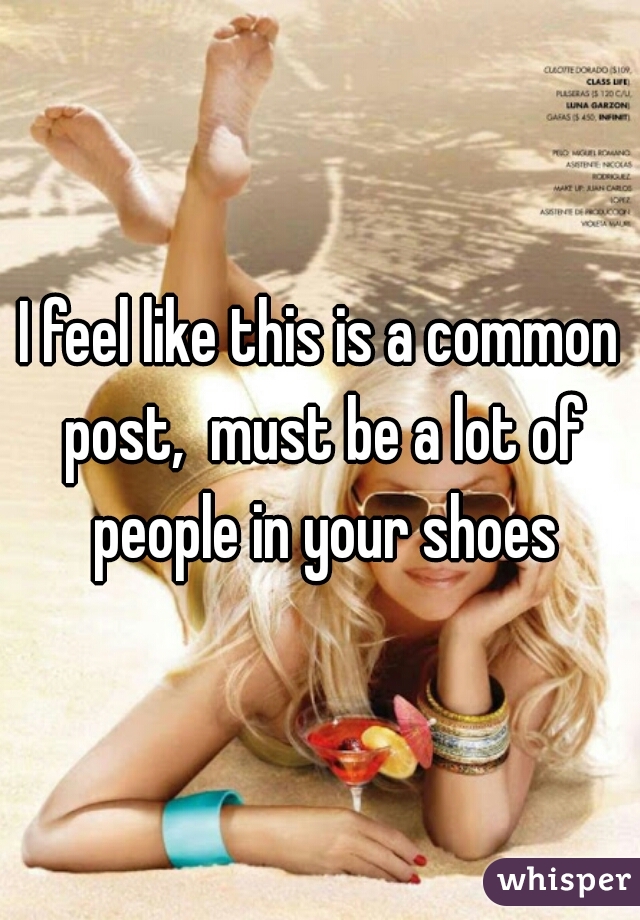 I feel like this is a common post,  must be a lot of people in your shoes