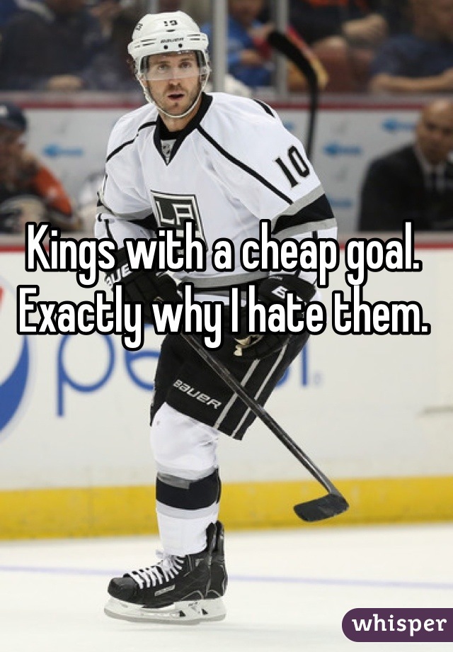 Kings with a cheap goal. Exactly why I hate them.