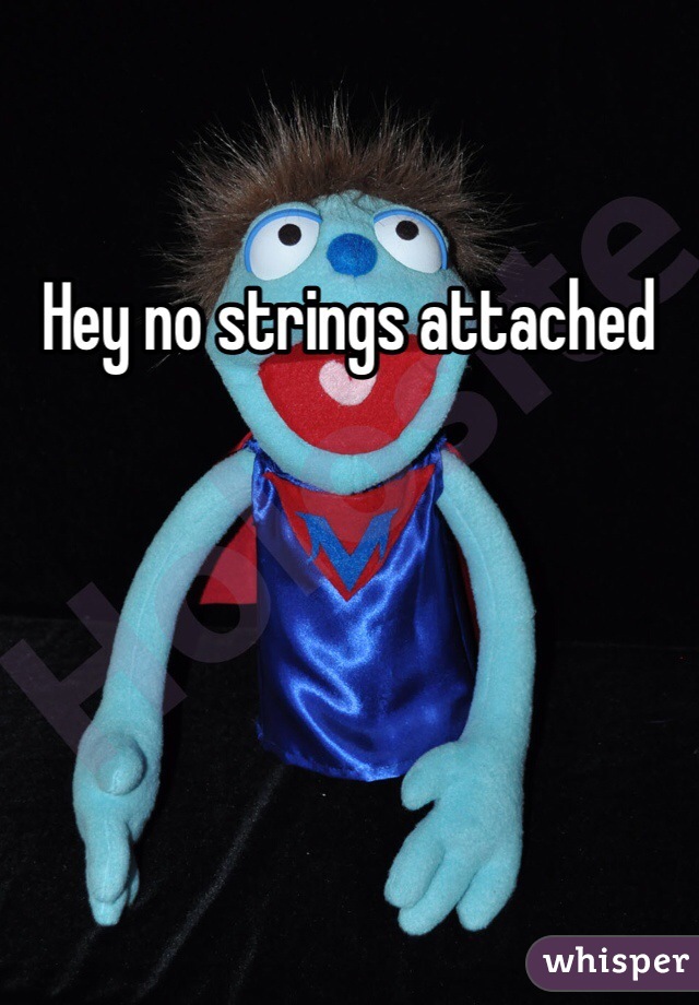 Hey no strings attached