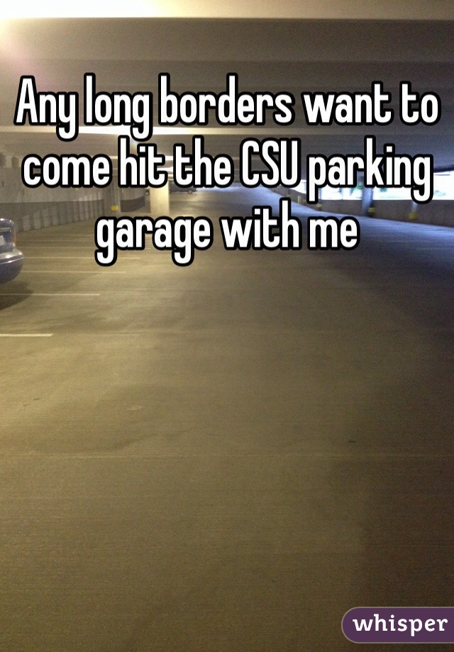 Any long borders want to come hit the CSU parking garage with me