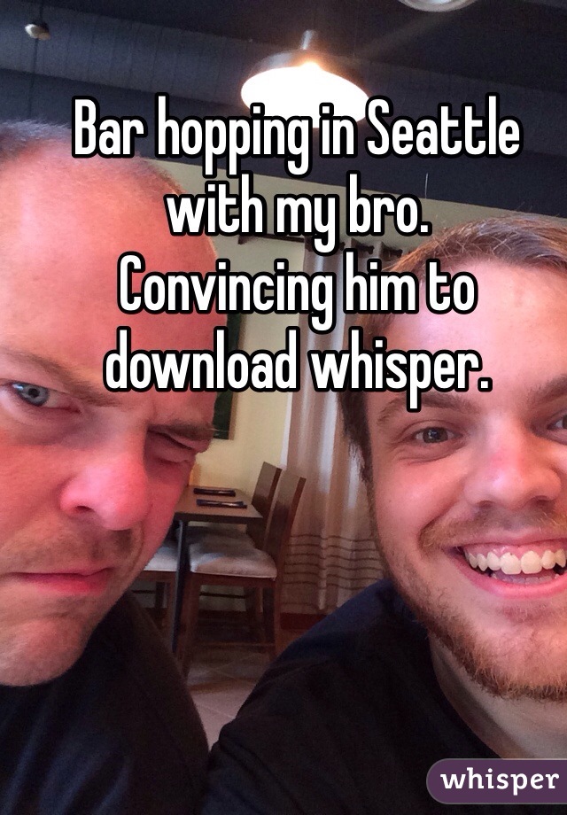 Bar hopping in Seattle with my bro.
Convincing him to download whisper.