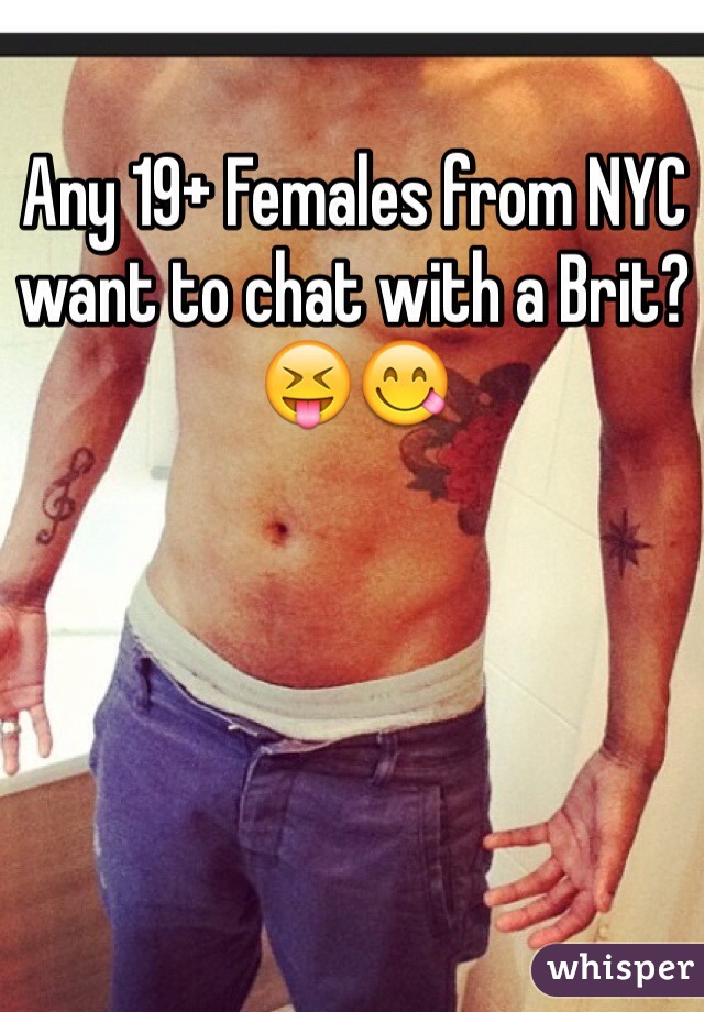 Any 19+ Females from NYC want to chat with a Brit? 😝😋