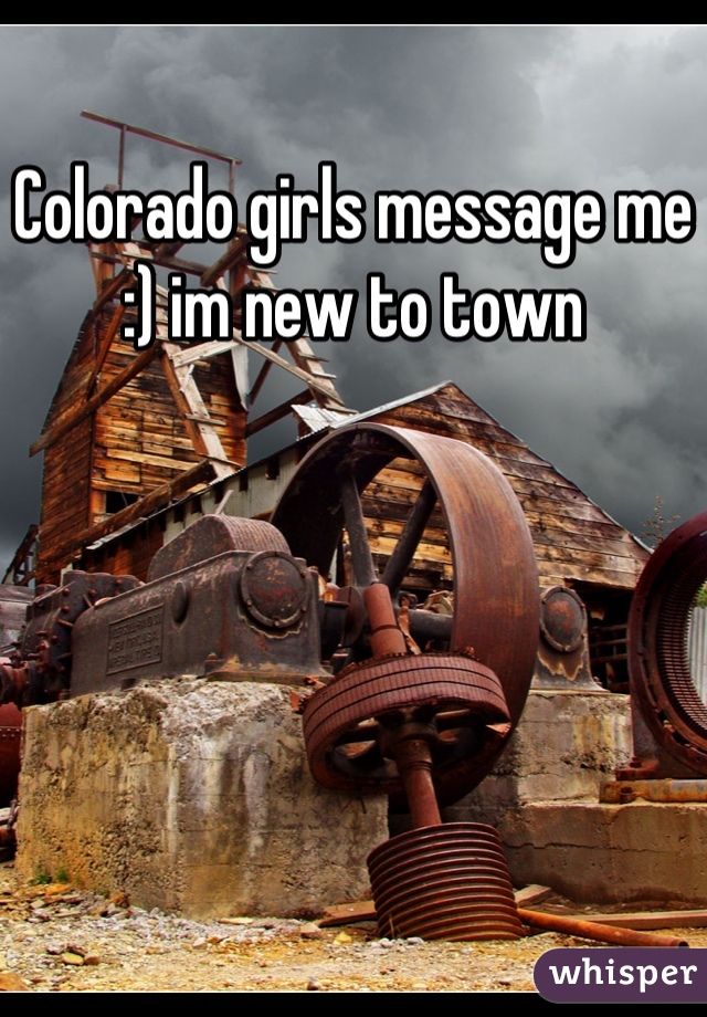 Colorado girls message me :) im new to town