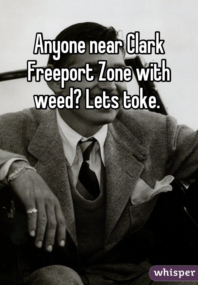 Anyone near Clark Freeport Zone with weed? Lets toke. 