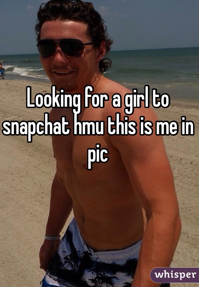 Looking for a girl to snapchat hmu this is me in pic