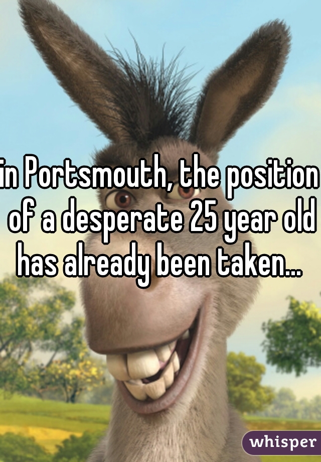 in Portsmouth, the position of a desperate 25 year old has already been taken... 