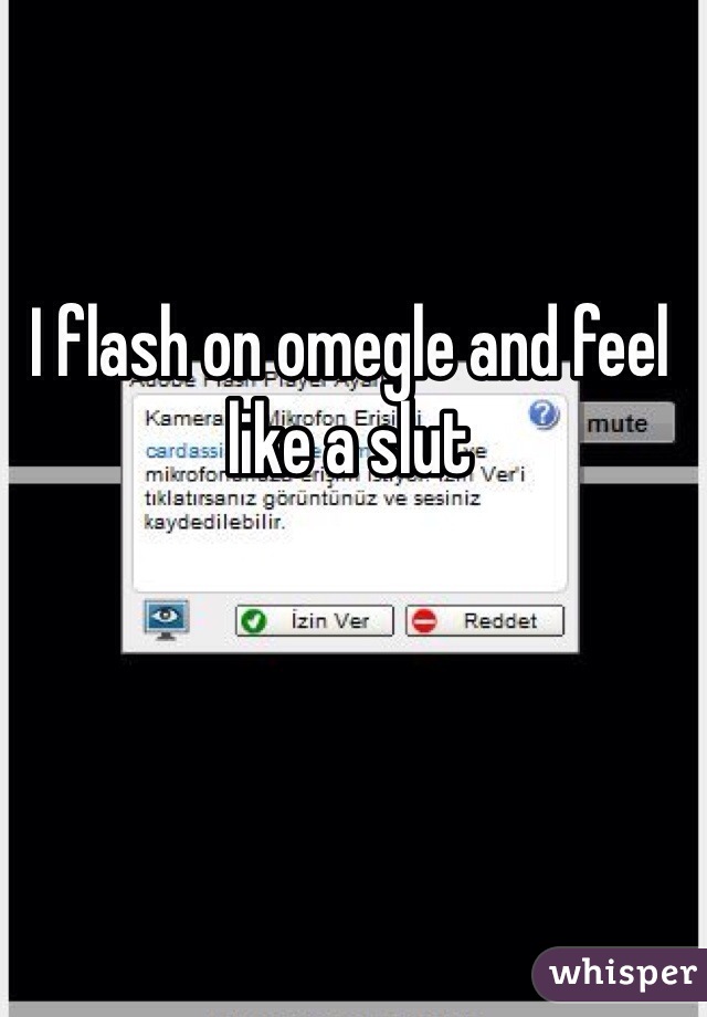 I flash on omegle and feel like a slut