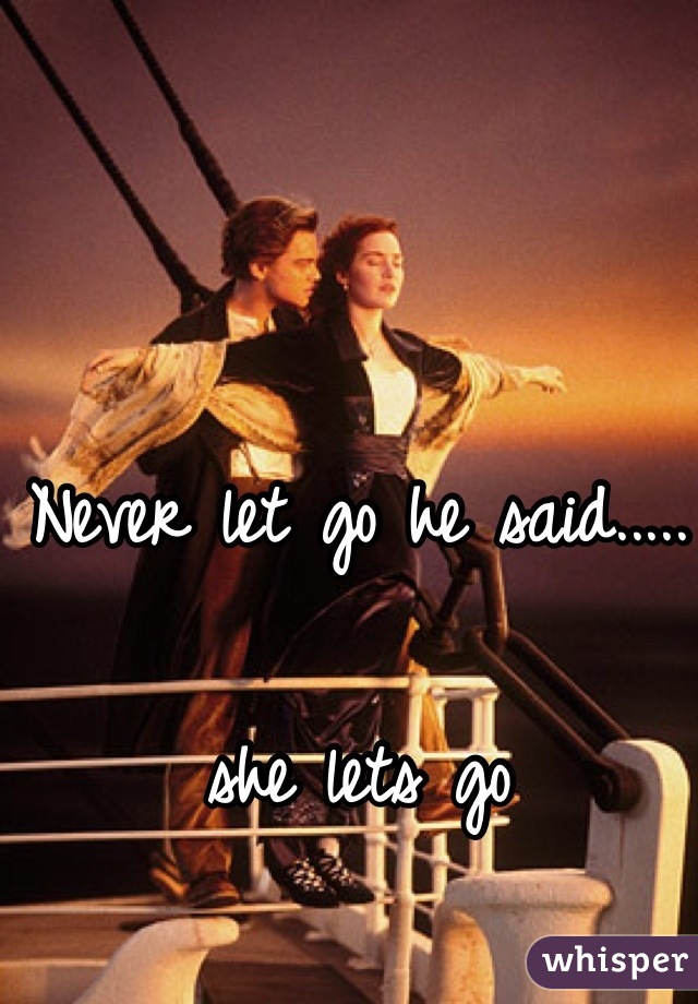 Never let go he said.....

 she lets go 