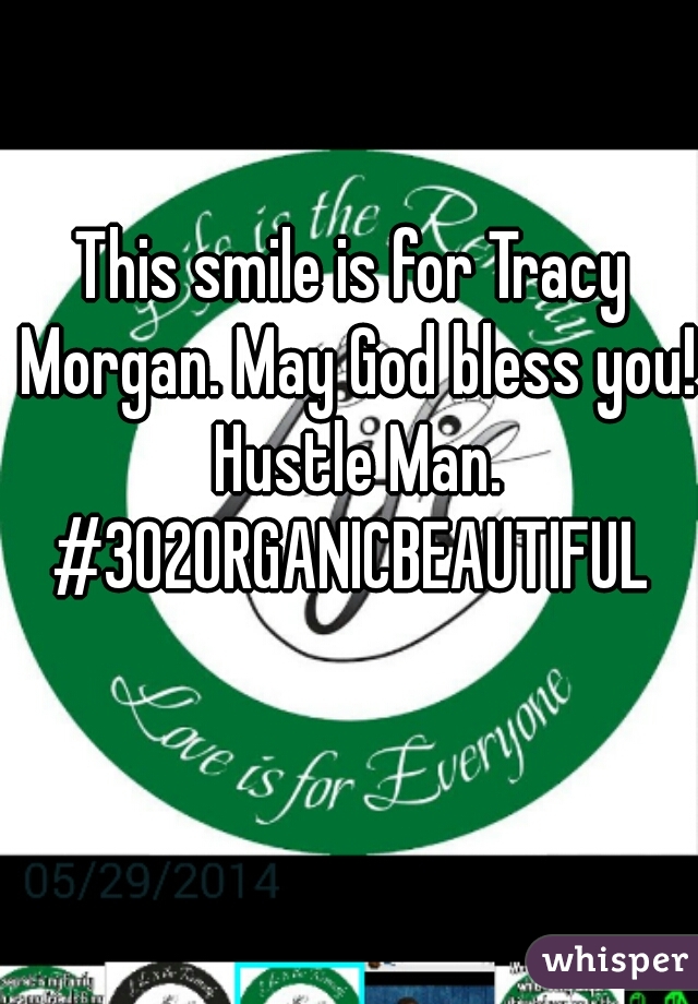 This smile is for Tracy Morgan. May God bless you! Hustle Man.
#302ORGANICBEAUTIFUL