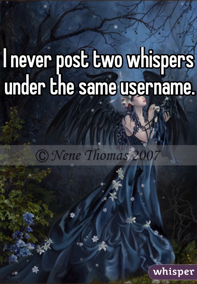 I never post two whispers under the same username.