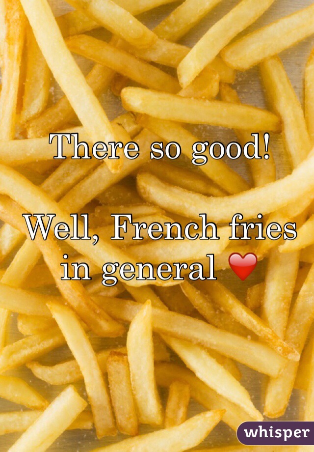 There so good!

Well, French fries in general ❤️