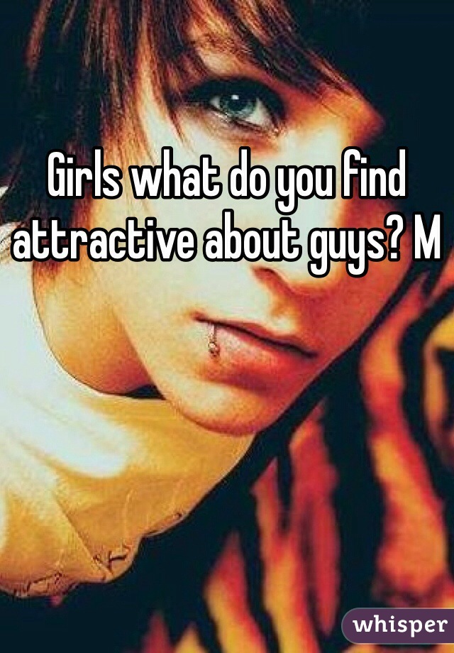 Girls what do you find attractive about guys? M