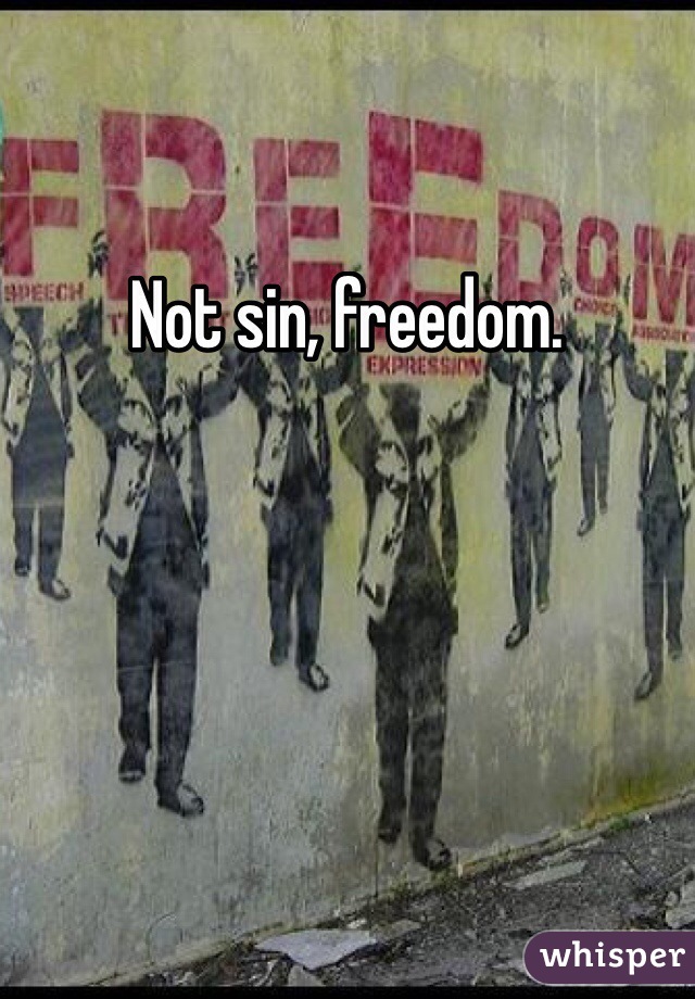 Not sin, freedom. 