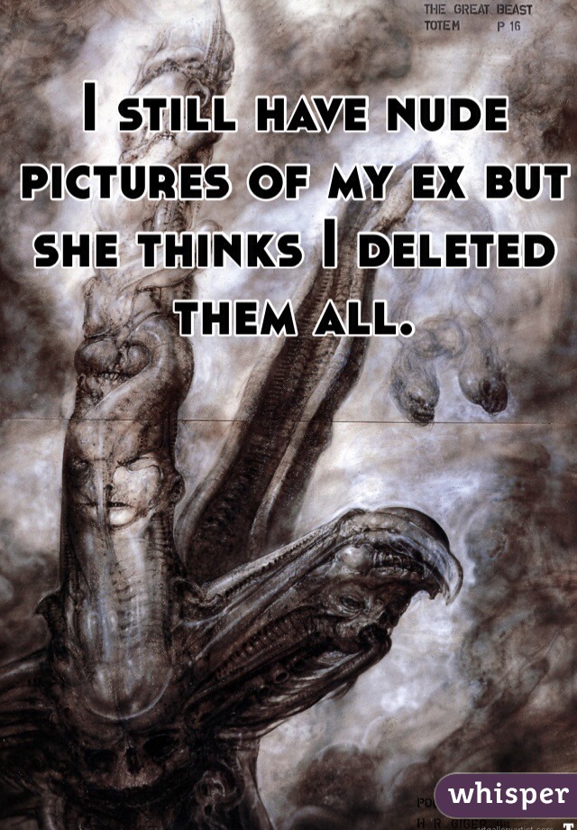 I still have nude pictures of my ex but she thinks I deleted them all. 