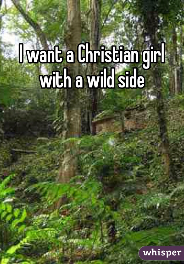 I want a Christian girl with a wild side