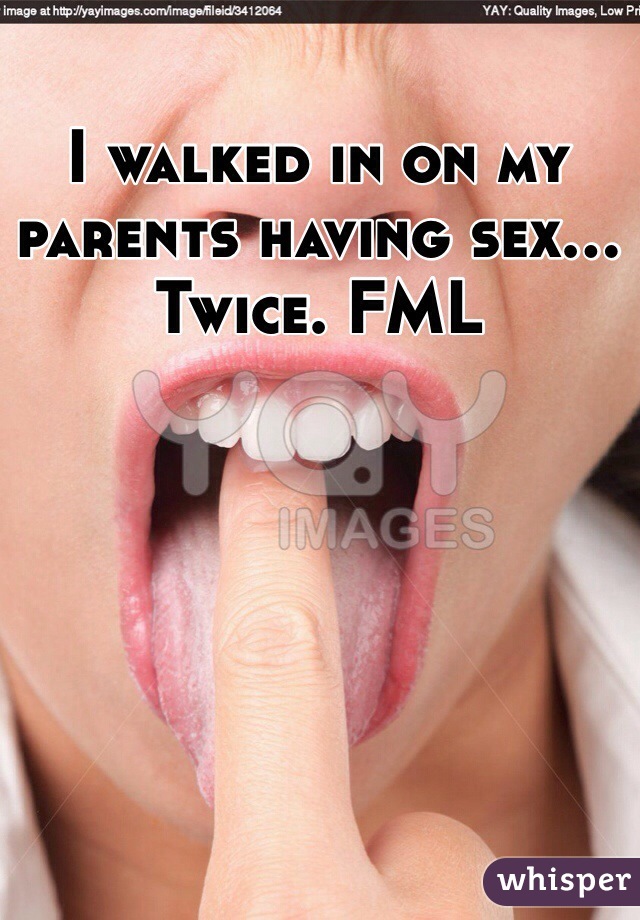 I walked in on my parents having sex... Twice. FML