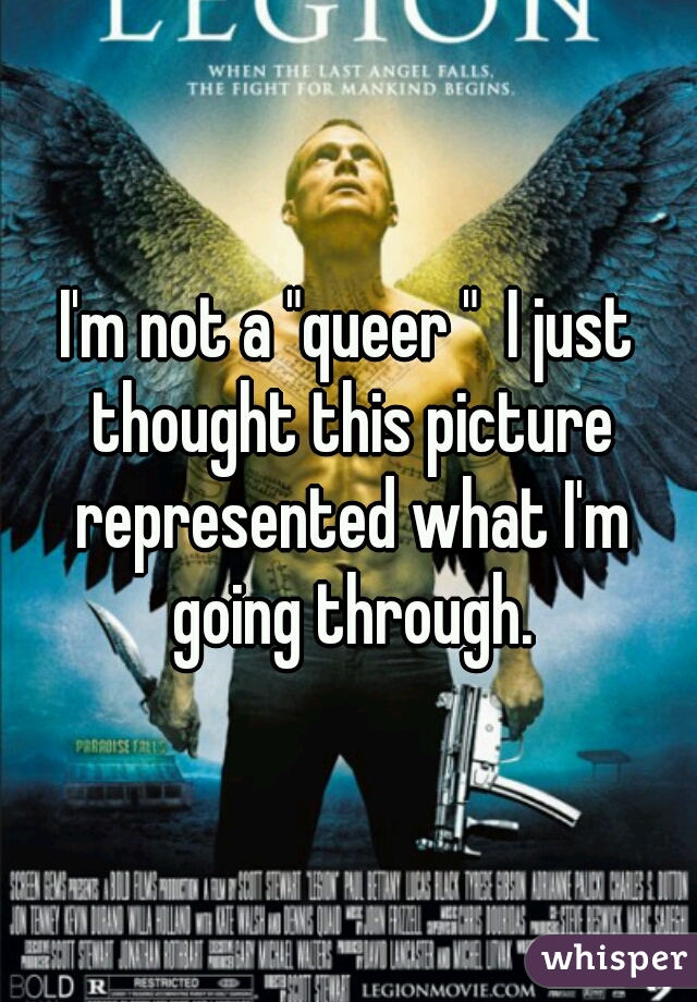 I'm not a "queer "  I just thought this picture represented what I'm going through.