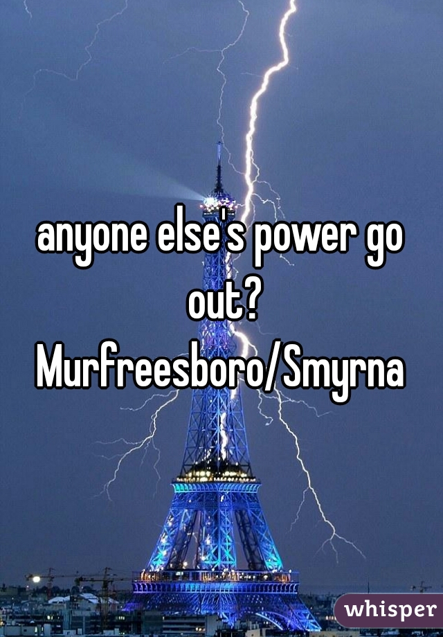 anyone else's power go out? Murfreesboro/Smyrna 