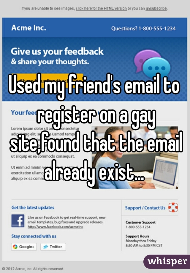 Used my friend's email to register on a gay site,found that the email already exist... 