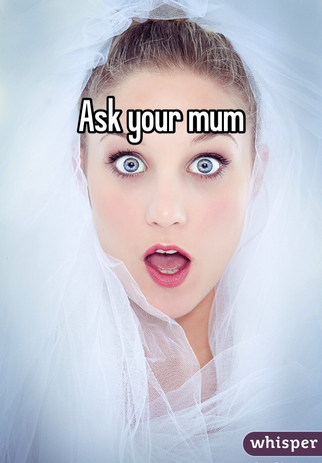 Ask your mum