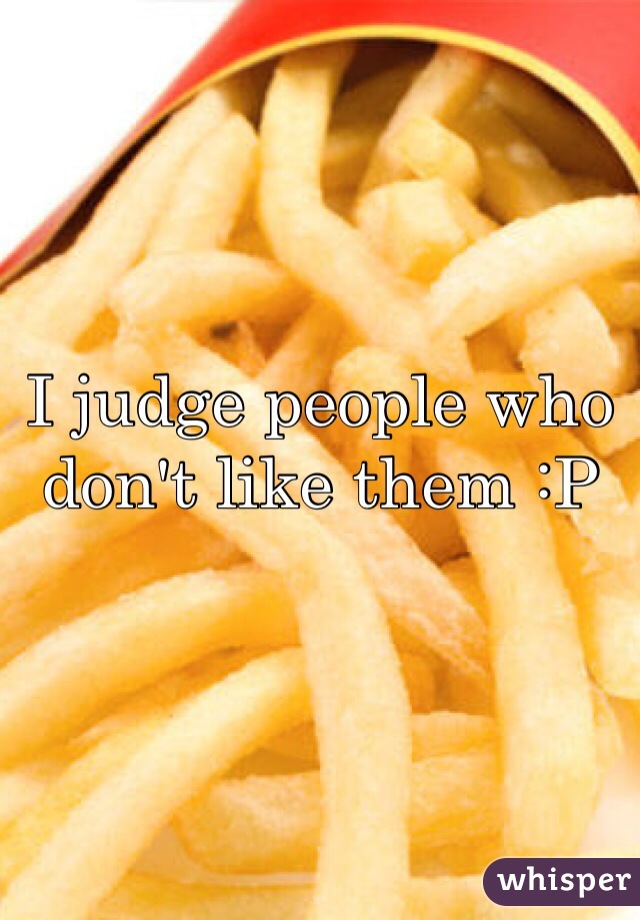 I judge people who don't like them :P