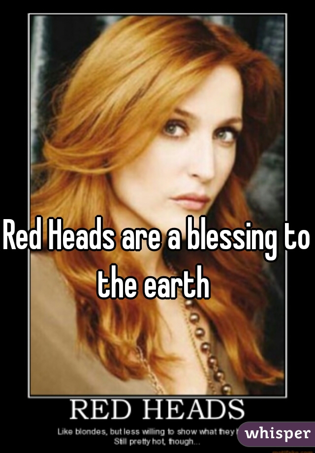 Red Heads are a blessing to the earth  