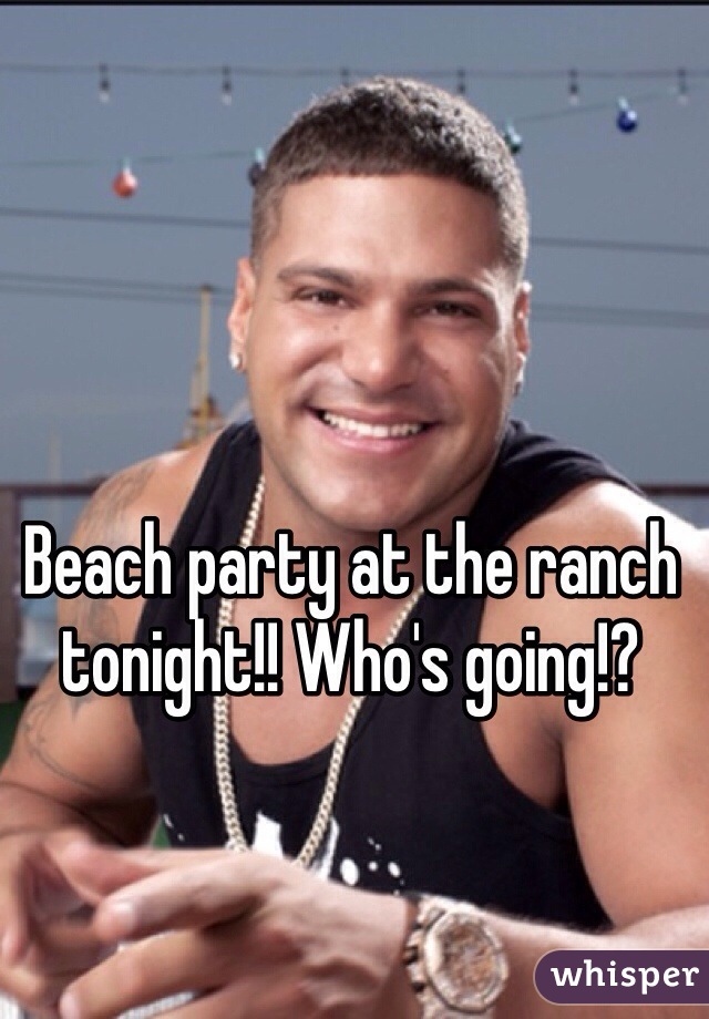 Beach party at the ranch tonight!! Who's going!?