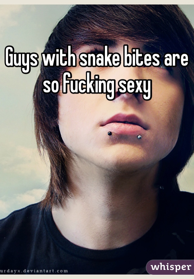 Guys with snake bites are so fucking sexy 