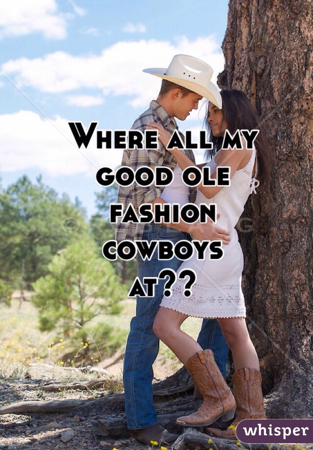 Where all my 
good ole 
fashion
cowboys
at?? 