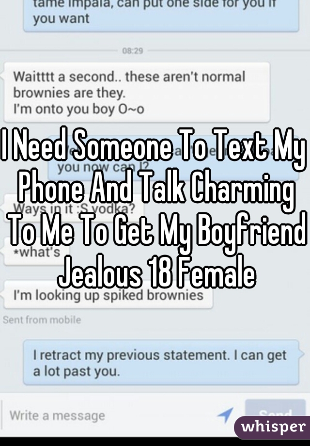 I Need Someone To Text My Phone And Talk Charming To Me To Get My Boyfriend Jealous 18 Female