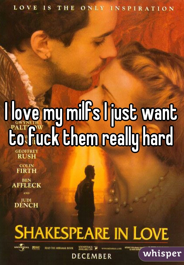 I love my milfs I just want to fuck them really hard 