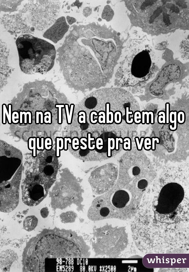 Nem na TV a cabo tem algo que preste pra ver 