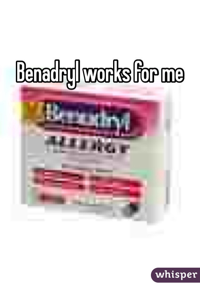 Benadryl works for me 