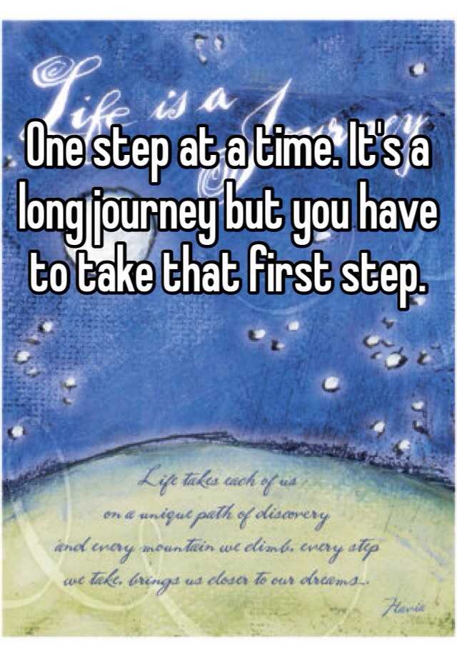 one-step-at-a-time-it-s-a-long-journey-but-you-have-to-take-that-first