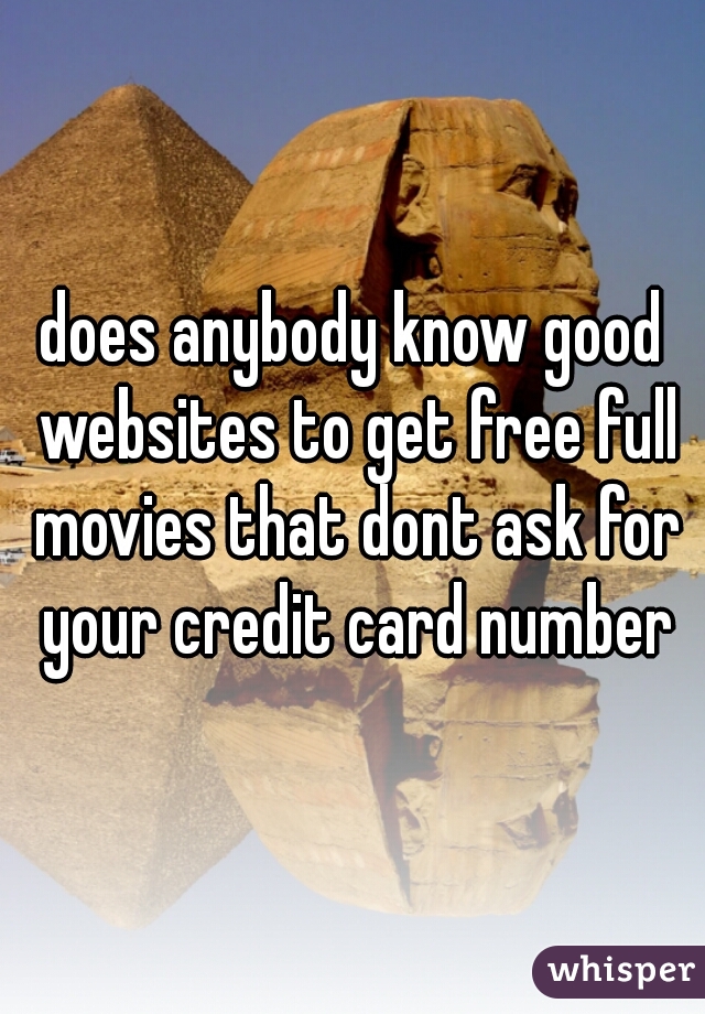 does anybody know good websites to get free full movies that dont ask for your credit card number