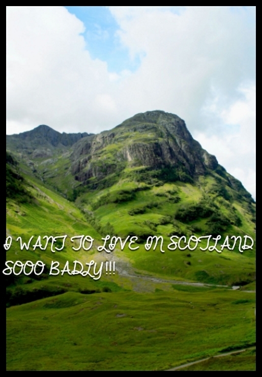 I WANT TO LIVE IN SCOTLAND SOOO BADLY!!!