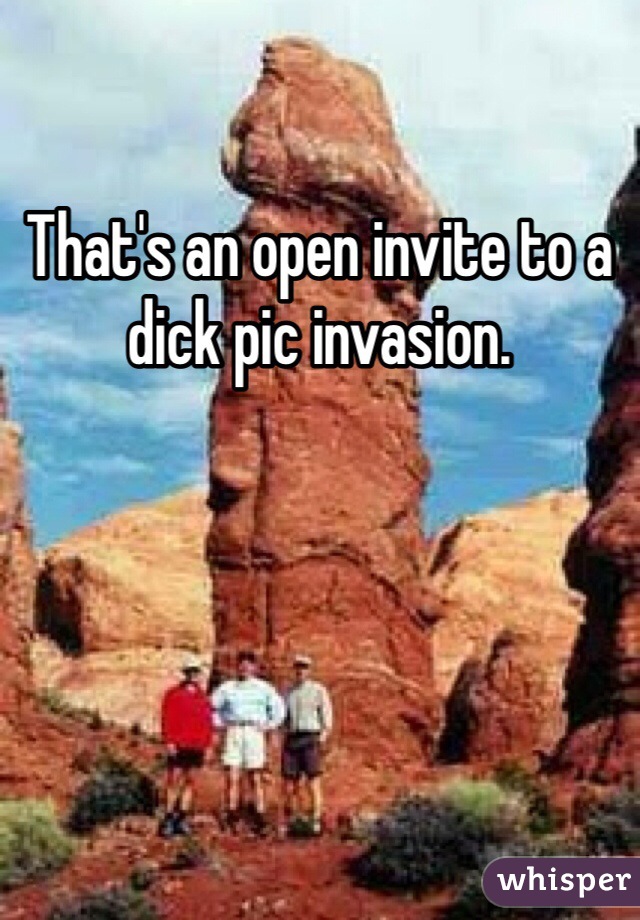 That's an open invite to a dick pic invasion. 