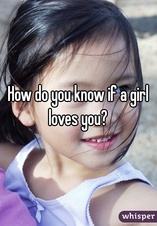 How do you know if a girl loves you? 