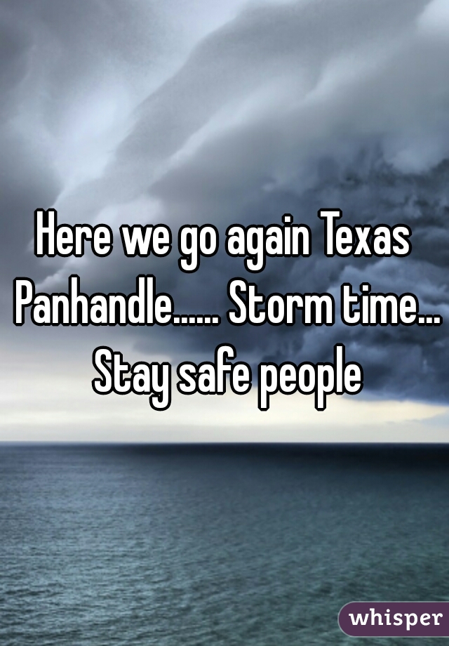 Here we go again Texas Panhandle...... Storm time... Stay safe people