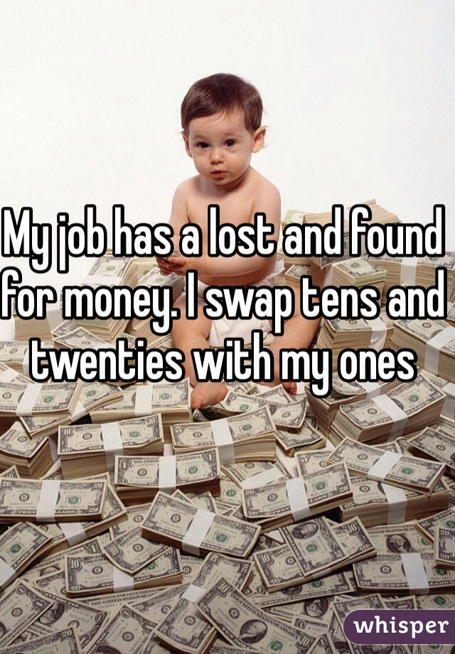 My job has a lost and found for money. I swap tens and twenties with my ones