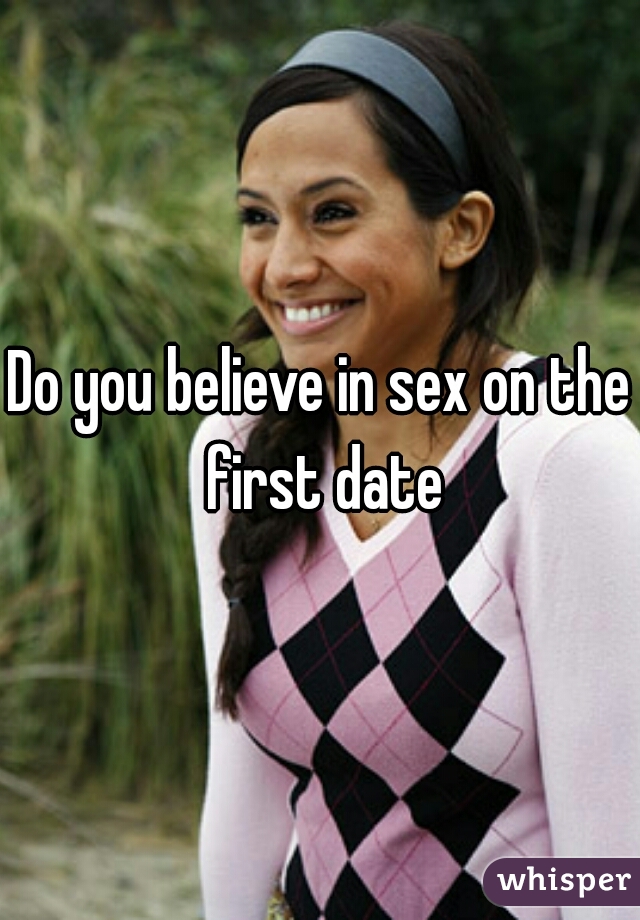 Do you believe in sex on the first date