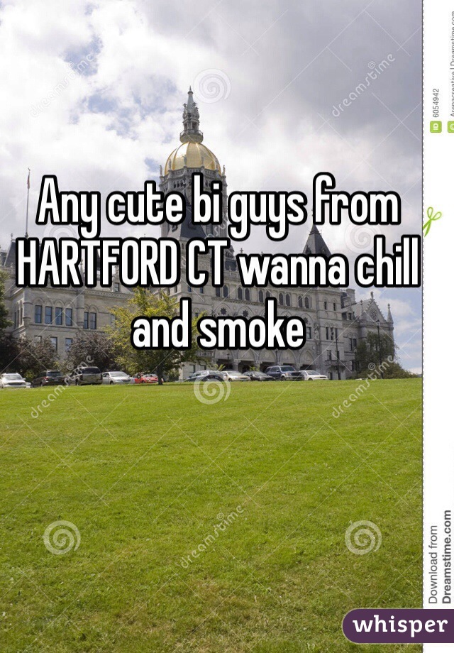 Any cute bi guys from HARTFORD CT wanna chill and smoke