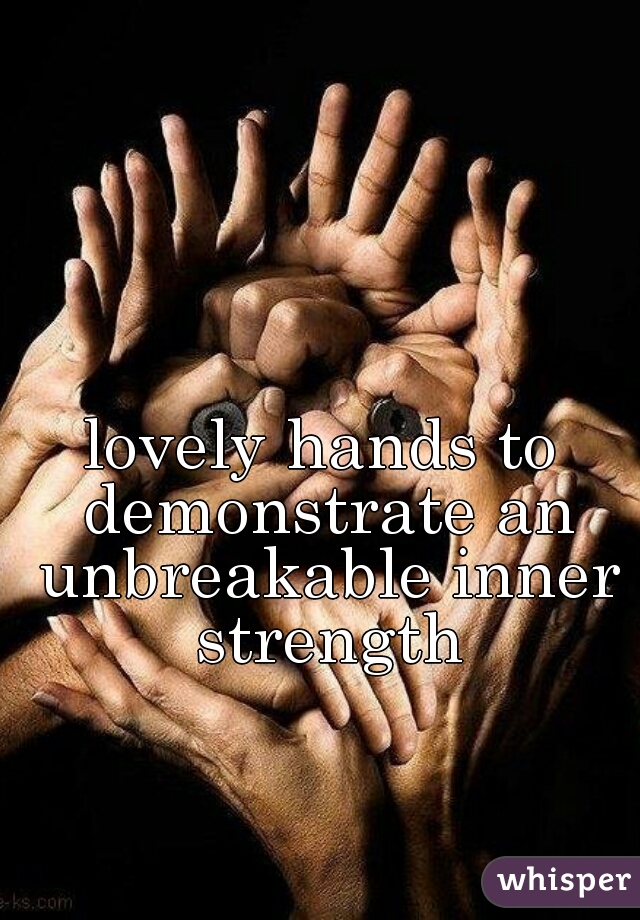 lovely hands to demonstrate an unbreakable inner strength