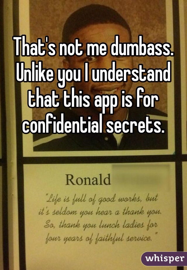 That's not me dumbass. Unlike you I understand that this app is for confidential secrets.