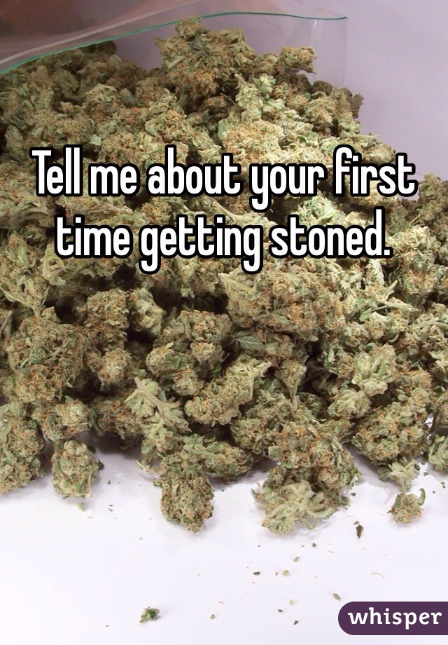 Tell me about your first time getting stoned.