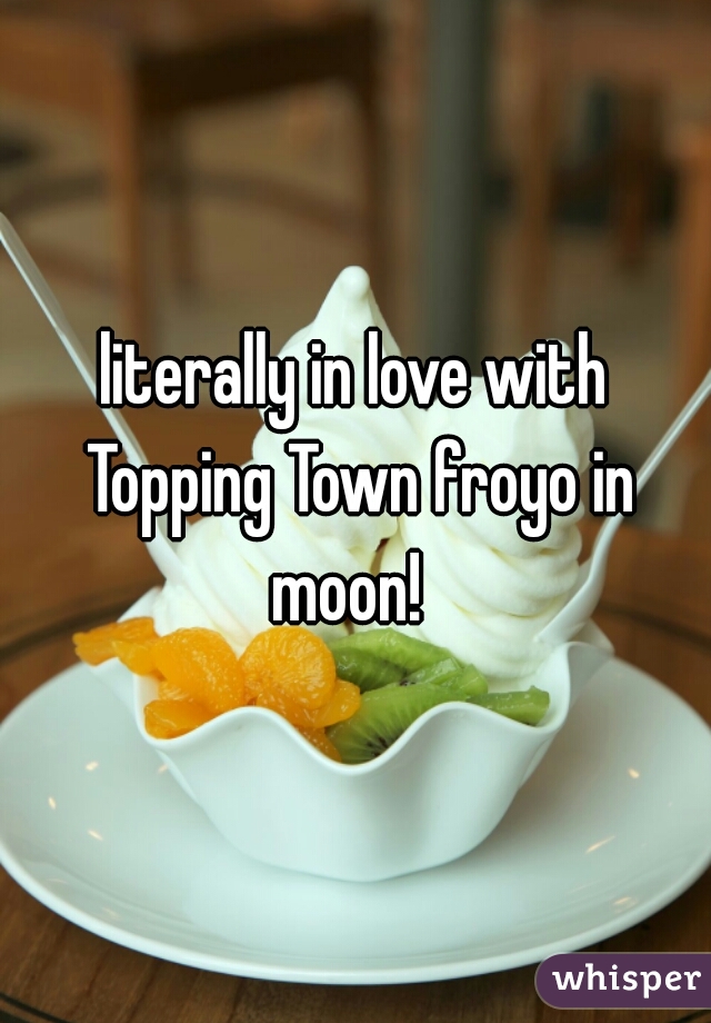 literally in love with Topping Town froyo in moon!  