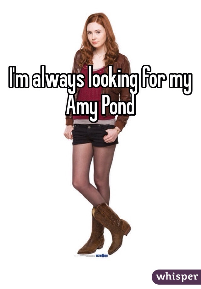 I'm always looking for my Amy Pond