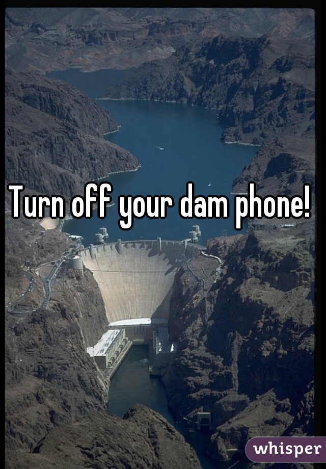 Turn off your dam phone!