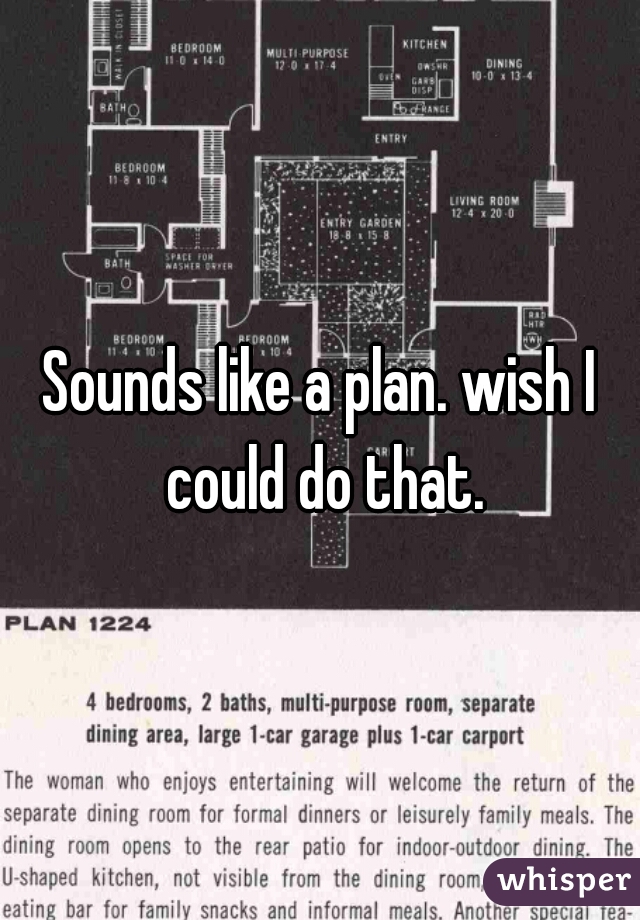 Sounds like a plan. wish I could do that.